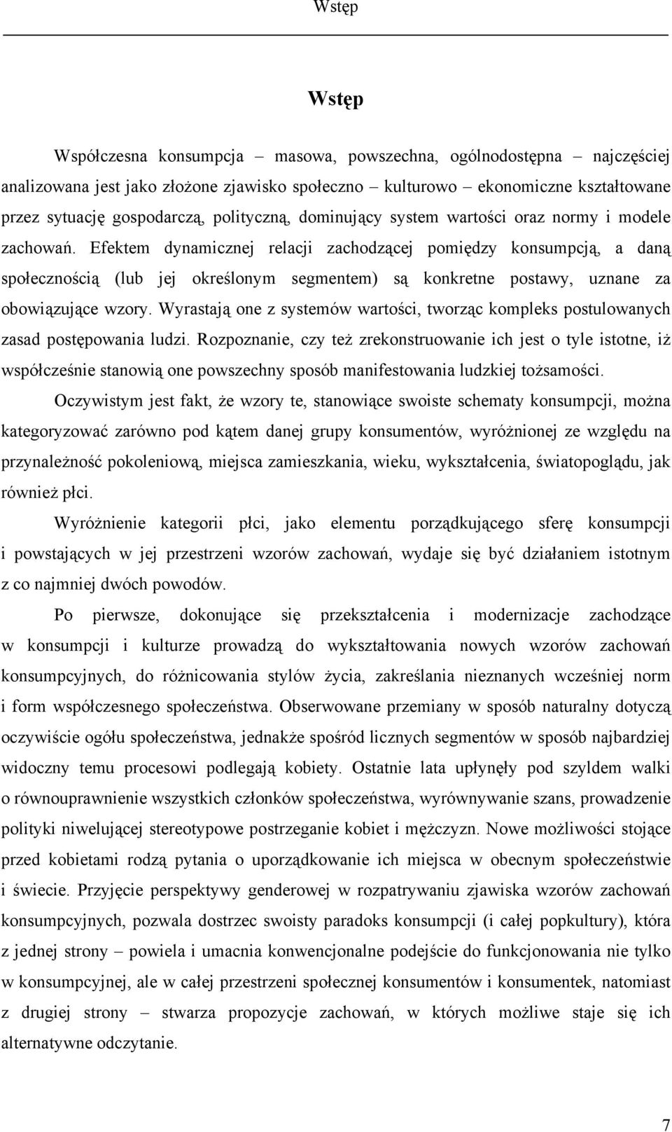 Efektem dynamicznej relacji zachodzącej pomiędzy konsumpcją, a daną społecznością (lub jej określonym segmentem) są konkretne postawy, uznane za obowiązujące wzory.