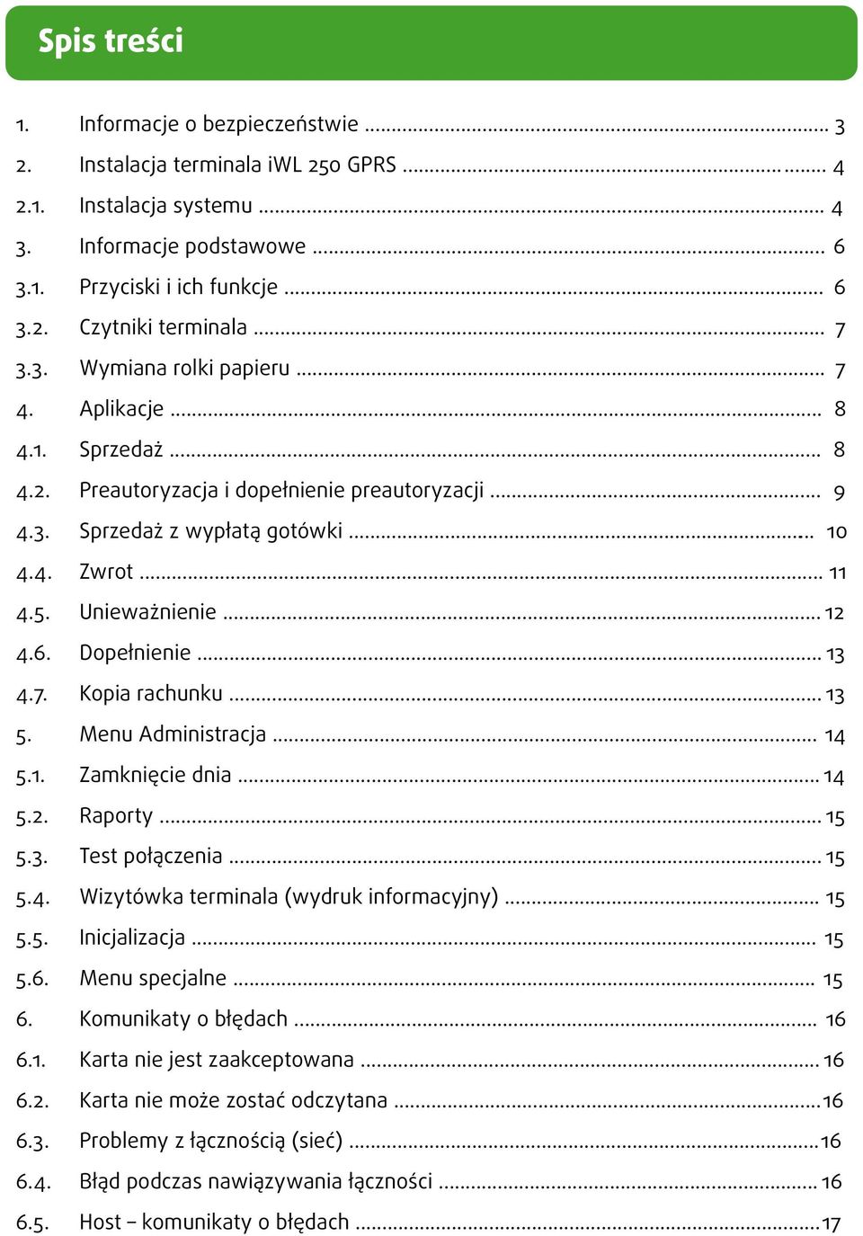 Unieważnienie... 12 4.6. Dopełnienie... 13 4.7. Kopia rachunku... 13 5. Menu Administracja... 14 5.1. Zamknięcie dnia... 14 5.2. Raporty... 15 5.3. Test połączenia... 15 5.4. Wizytówka terminala (wydruk informacyjny).