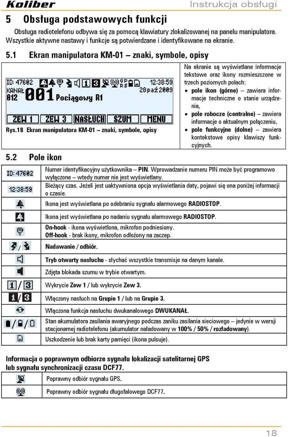 2 Pole ikon Na ekranie są wyświetlane informacje tekstowe oraz ikony rozmieszczone w trzech poziomych polach: pole ikon (górne) zawiera informacje techniczne o stanie urządzenia, pole robocze