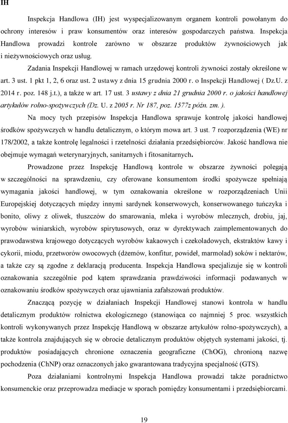 Zadania Inspekcji Handlowej w ramach urzędowej kontroli żywności zostały określone w art. 3 ust. 1 pkt 1, 2, 6 oraz ust. 2 ustawy z dnia 15 grudnia 2000 r. o Inspekcji Handlowej ( Dz.U. z 2014 r. poz.