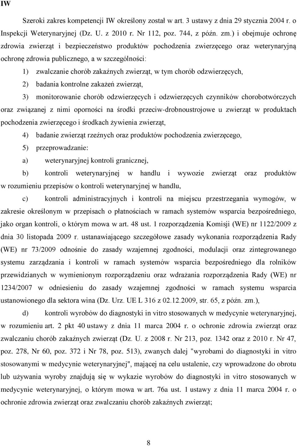 tym chorób odzwierzęcych, 2) badania kontrolne zakażeń zwierząt, 3) monitorowanie chorób odzwierzęcych i odzwierzęcych czynników chorobotwórczych oraz związanej z nimi oporności na środki