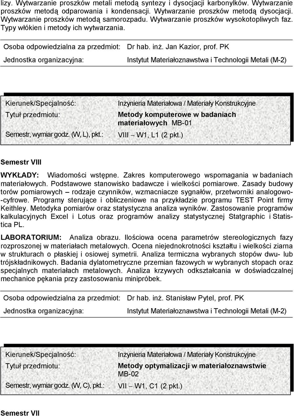 PK Metody komputerowe w badaniach materiałowych MB-01 VIII W1, L1 (2 pkt.) WYKŁADY: Wiadomości wstępne. Zakres komputerowego wspomagania w badaniach materiałowych.