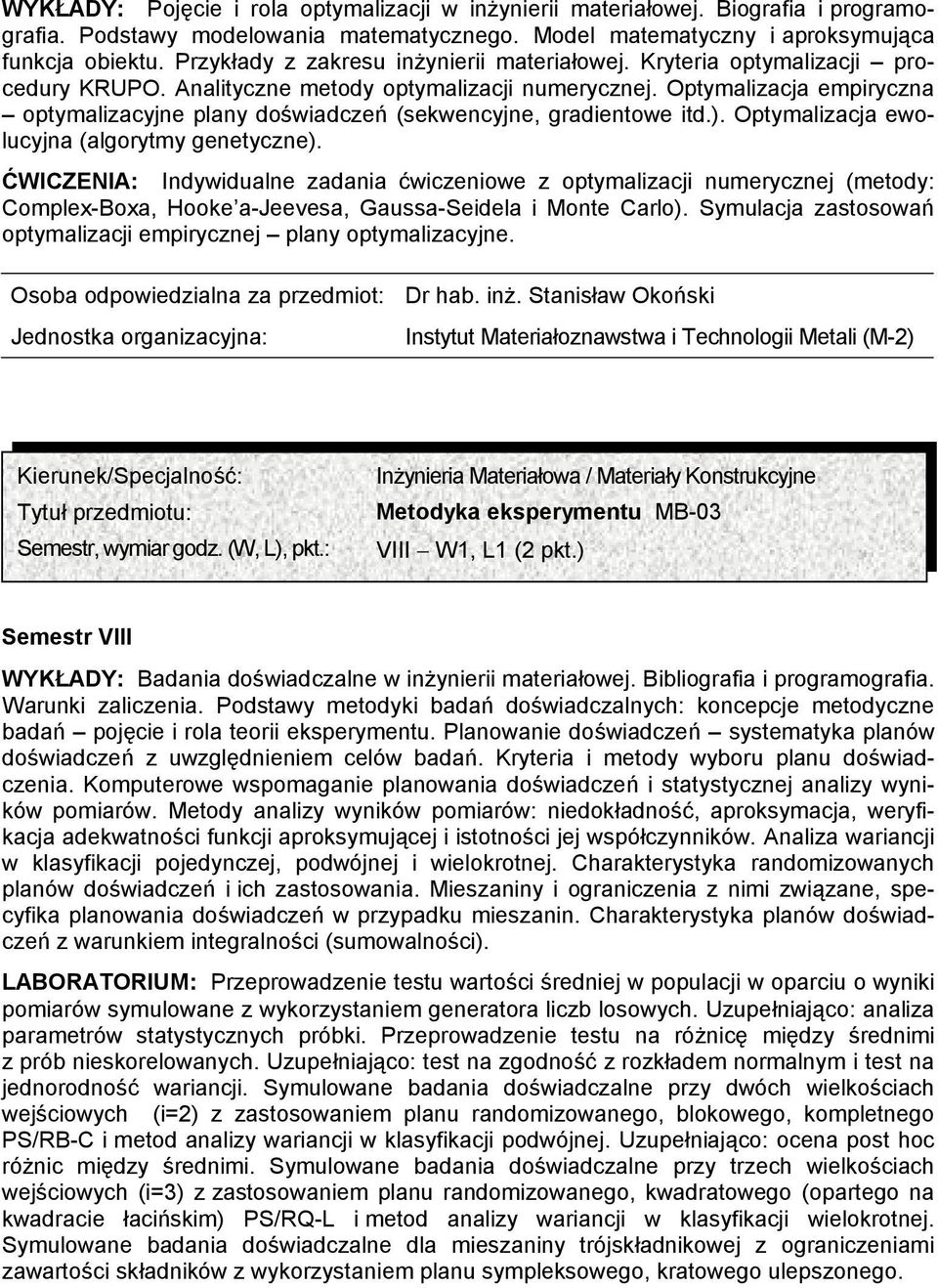 Optymalizacja empiryczna optymalizacyjne plany doświadczeń (sekwencyjne, gradientowe itd.). Optymalizacja ewolucyjna (algorytmy genetyczne).