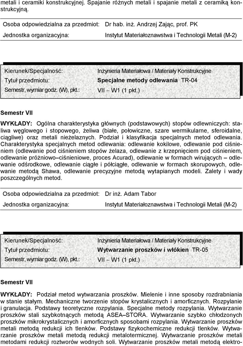 ) Semestr VII WYKŁADY: Ogólna charakterystyka głównych (podstawowych) stopów odlewniczych: staliwa węglowego i stopowego, żeliwa (białe, połowiczne, szare wermikularne, sferoidalne, ciągliwe) oraz