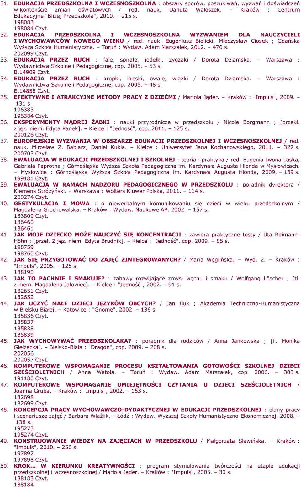 Eugeniusz Bielicki, Mieczysław Ciosek ; Gdańska WyŜsza Szkoła Humanistyczna. Toruń : Wydaw. Adam Marszałek, 2012. 470 s. 202099 Czyt. 33.