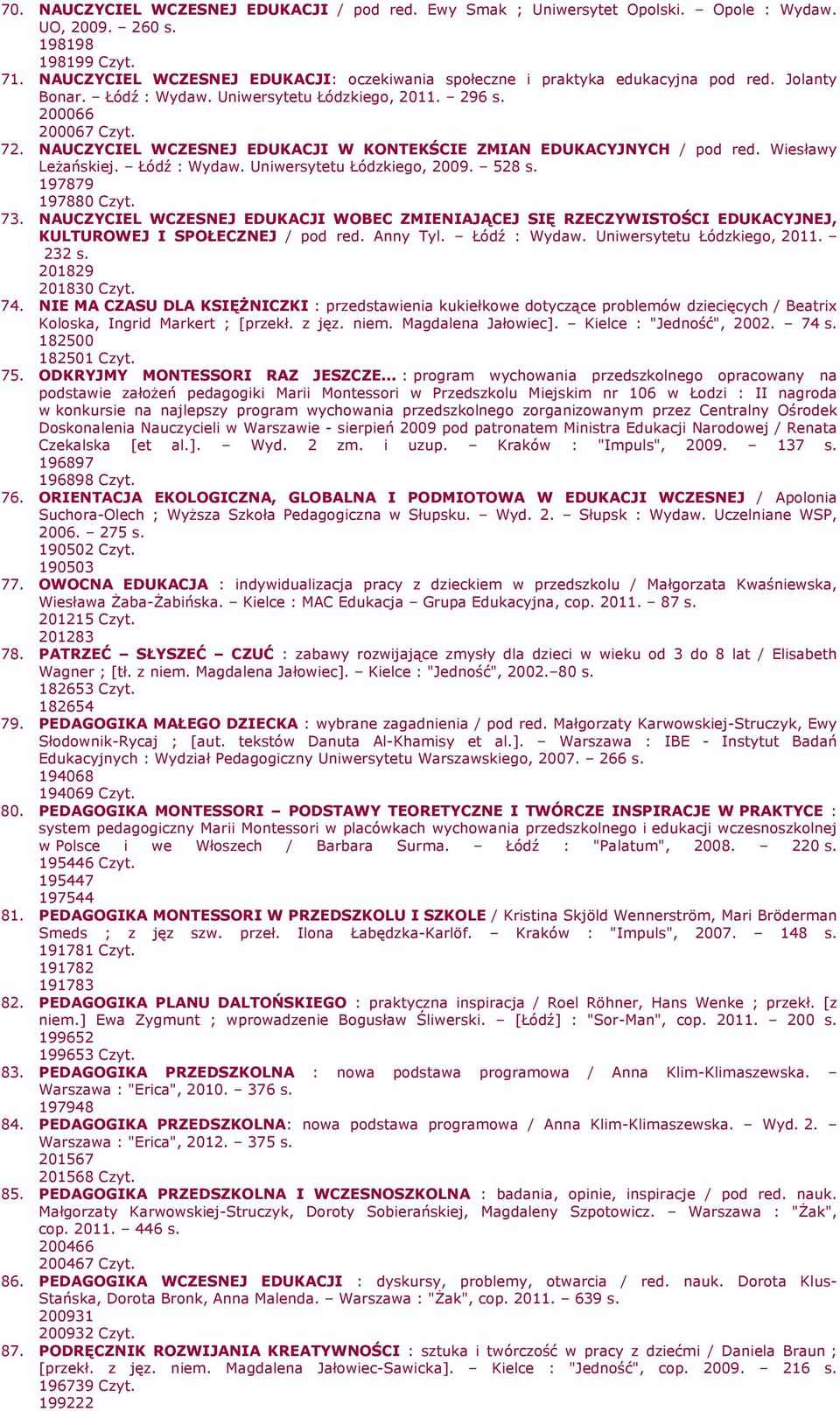 NAUCZYCIEL WCZESNEJ EDUKACJI W KONTEKŚCIE ZMIAN EDUKACYJNYCH / pod red. Wiesławy LeŜańskiej. Łódź : Wydaw. Uniwersytetu Łódzkiego, 2009. 528 s. 197879 197880 Czyt. 73.