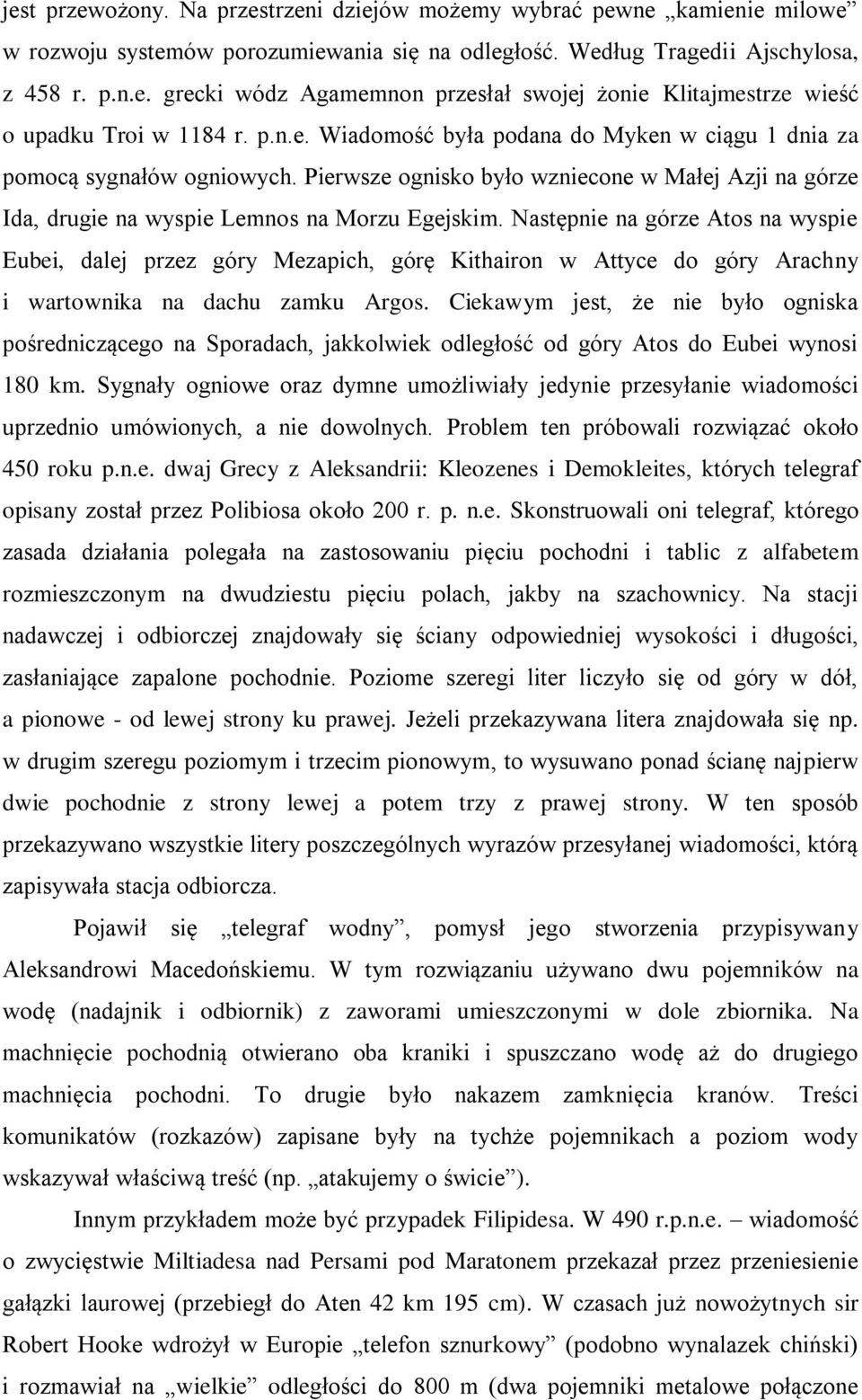 Następnie na górze Atos na wyspie Eubei, dalej przez góry Mezapich, górę Kithairon w Attyce do góry Arachny i wartownika na dachu zamku Argos.