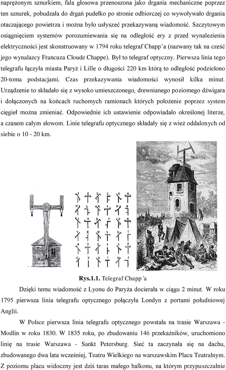 Szczytowym osiągnięciem systemów porozumiewania się na odległość ery z przed wynalezienia elektryczności jest skonstruowany w 1794 roku telegraf Chapp a (nazwany tak na cześć jego wynalazcy Francuza