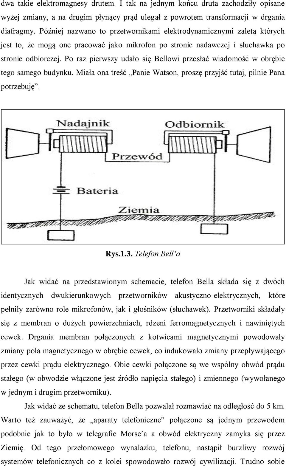 Po raz pierwszy udało się Bellowi przesłać wiadomość w obrębie tego samego budynku. Miała ona treść Panie Watson, proszę przyjść tutaj, pilnie Pana potrzebuję. Rys.1.3.