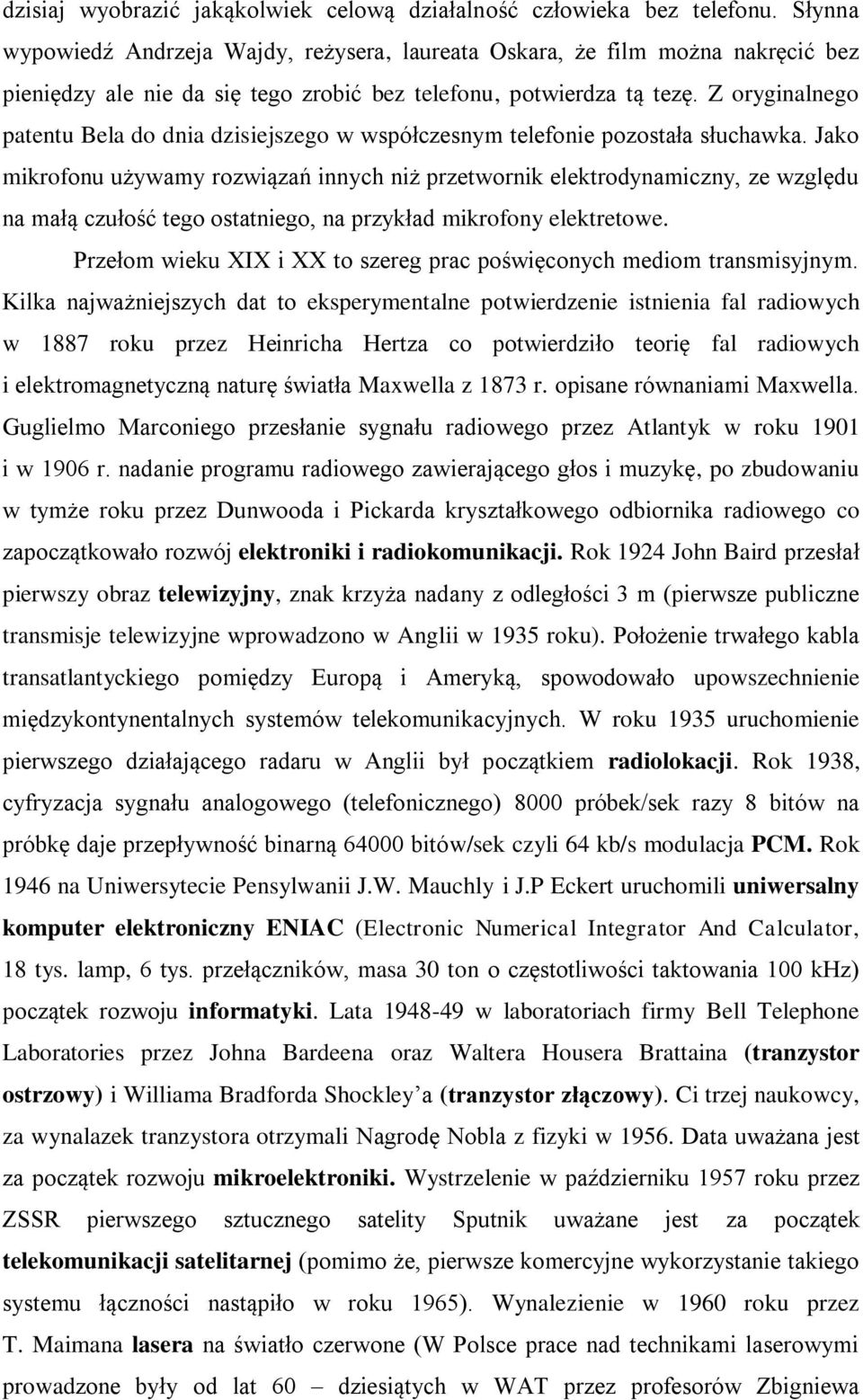 Z oryginalnego patentu Bela do dnia dzisiejszego w współczesnym telefonie pozostała słuchawka.