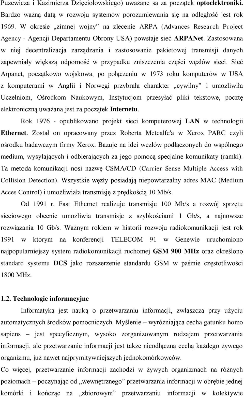 Zastosowana w niej decentralizacja zarządzania i zastosowanie pakietowej transmisji danych zapewniały większą odporność w przypadku zniszczenia części węzłów sieci.