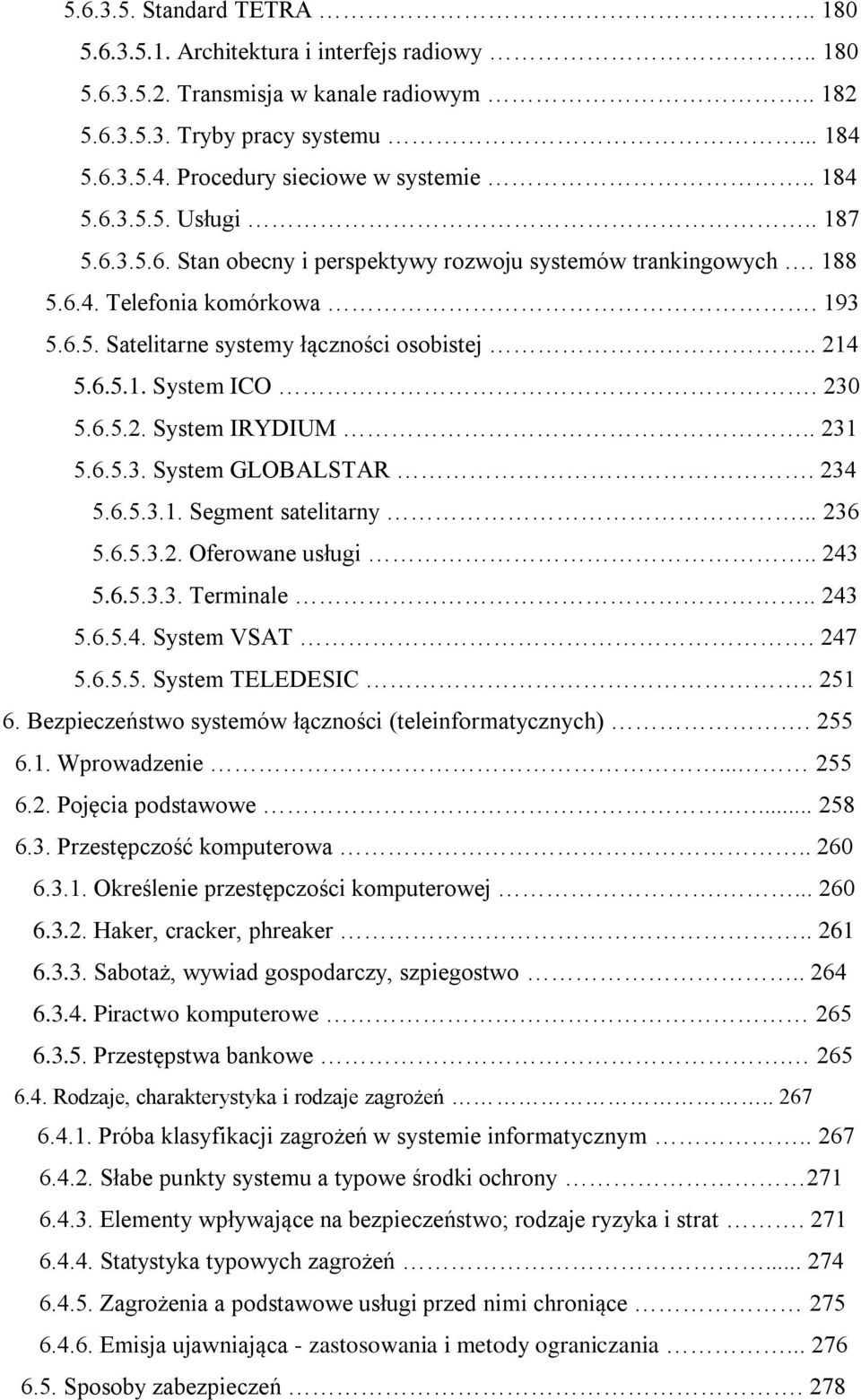 230 5.6.5.2. System IRYDIUM.. 231 5.6.5.3. System GLOBALSTAR. 234 5.6.5.3.1. Segment satelitarny... 236 5.6.5.3.2. Oferowane usługi.. 243 5.6.5.3.3. Terminale.. 243 5.6.5.4. System VSAT. 247 5.6.5.5. System TELEDESIC.