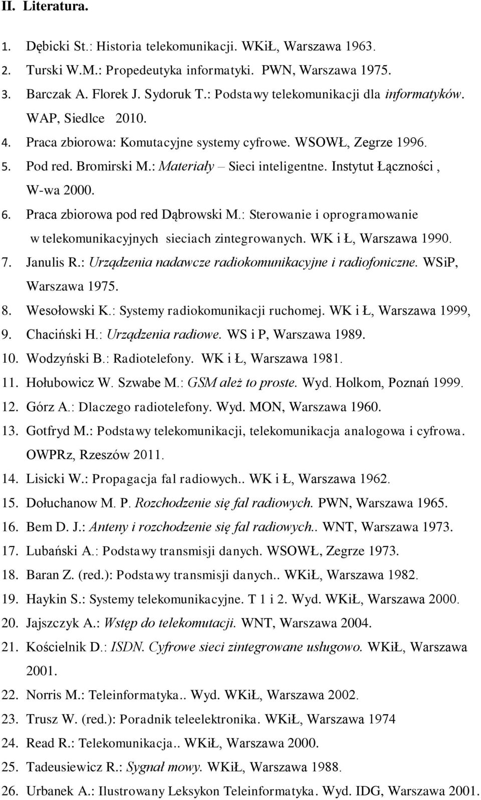 Instytut Łączności, W-wa 2000. 6. Praca zbiorowa pod red Dąbrowski M.: Sterowanie i oprogramowanie w telekomunikacyjnych sieciach zintegrowanych. WK i Ł, Warszawa 1990. 7. Janulis R.