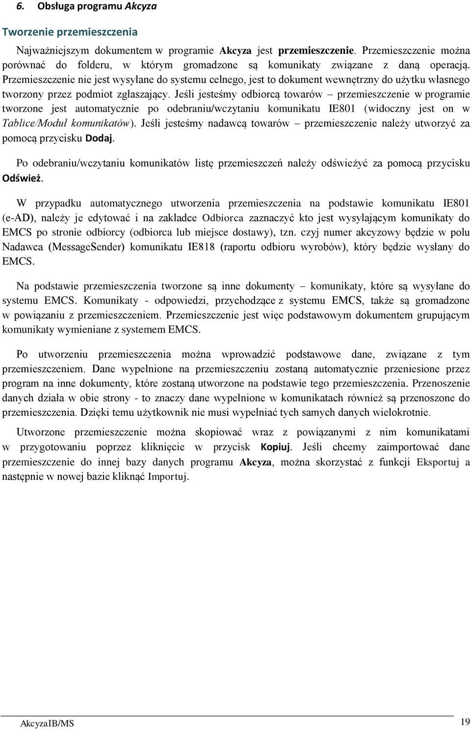 Przemieszczenie nie jest wysyłane do systemu celnego, jest to dokument wewnętrzny do użytku własnego tworzony przez podmiot zgłaszający.