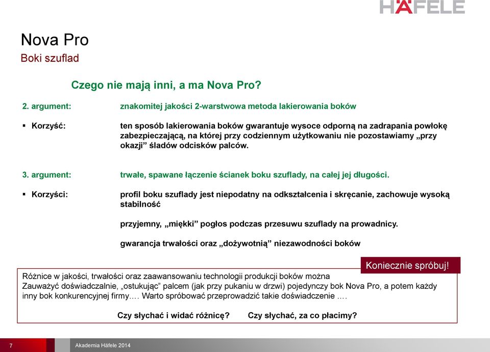 użytkowaniu nie pozostawiamy przy okazji śladów odcisków palców. 3. argument: trwałe, spawane łączenie ścianek boku szuflady, na całej jej długości.