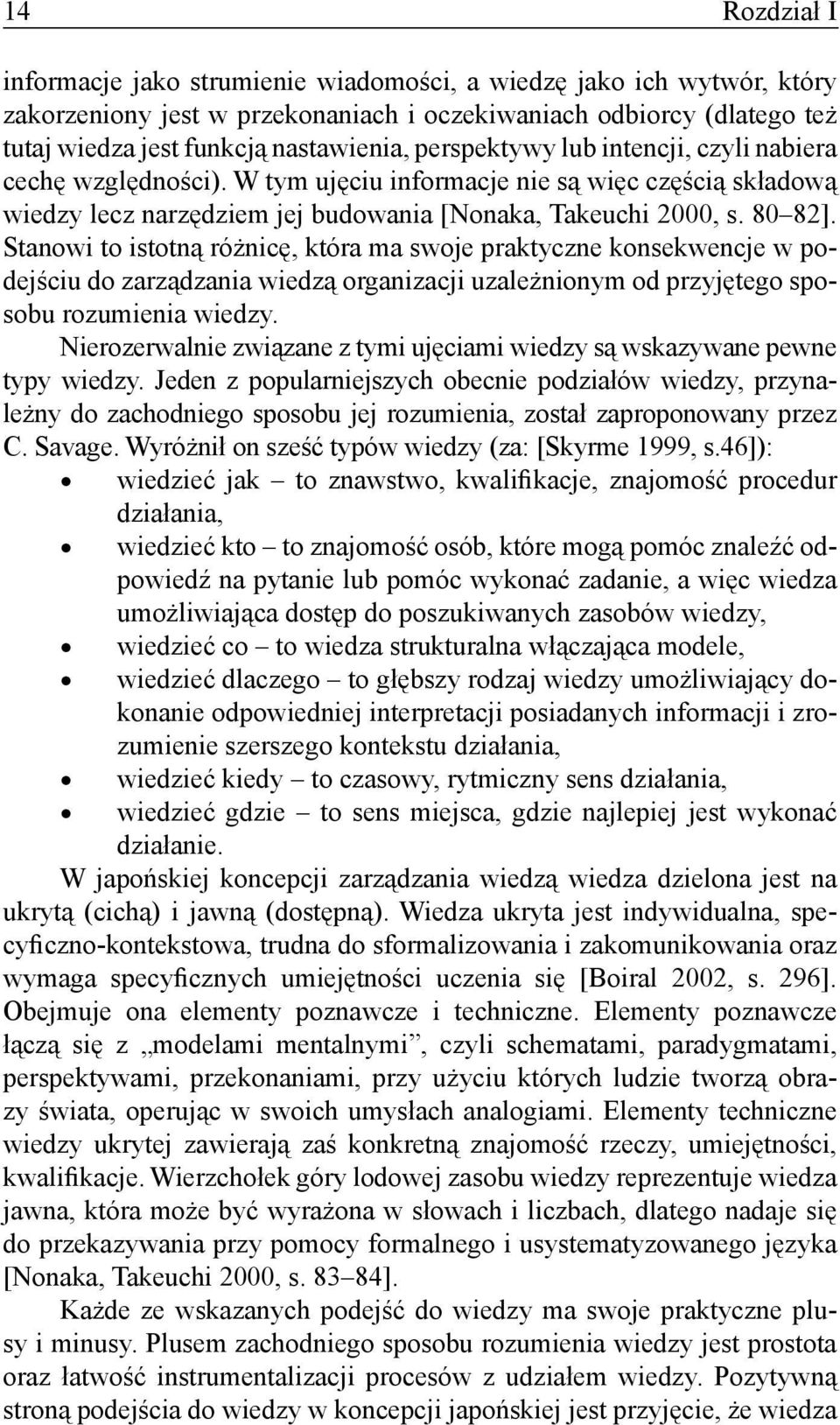 Stanowi to istotną różnicę, która ma swoje praktyczne konsekwencje w podejściu do zarządzania wiedzą organizacji uzależnionym od przyjętego sposobu rozumienia wiedzy.