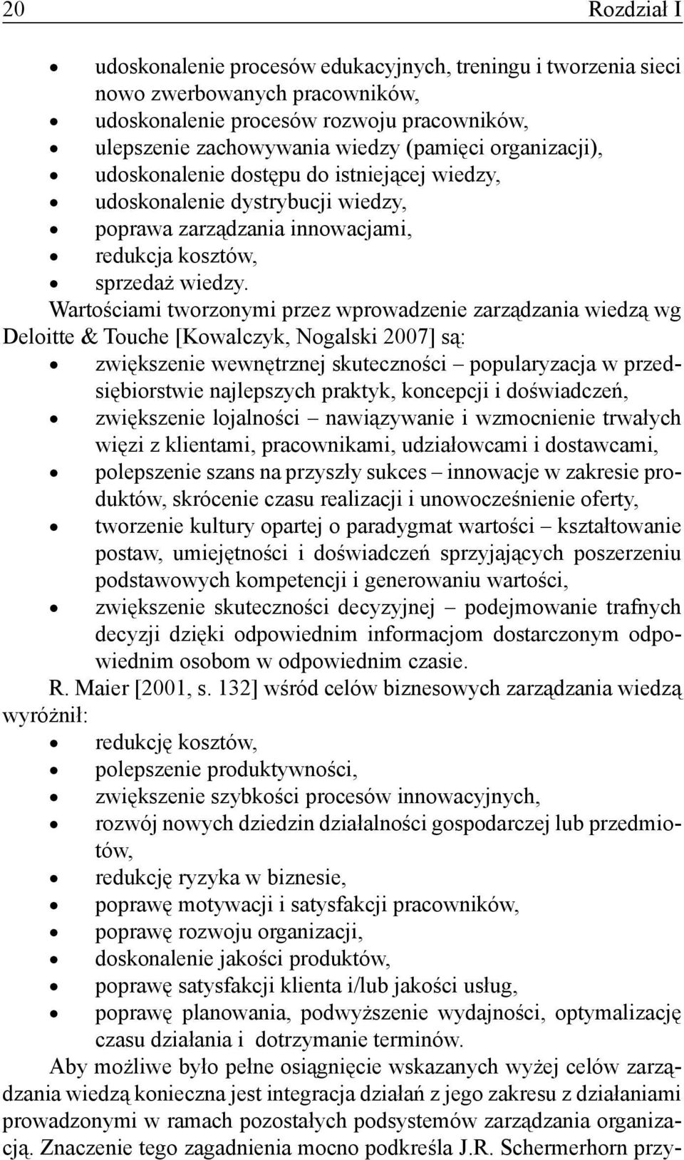 Wartościami tworzonymi przez wprowadzenie zarządzania wiedzą wg Deloitte & Touche [Kowalczyk, Nogalski 2007] są: zwiększenie wewnętrznej skuteczności popularyzacja w przedsiębiorstwie najlepszych