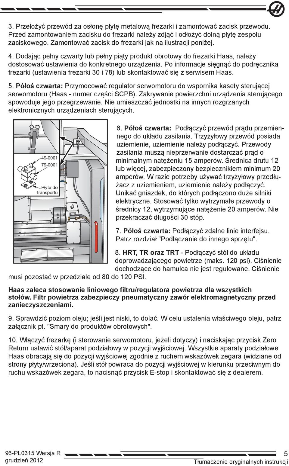 Po informacje sięgnąć do podręcznika frezarki (ustawienia frezarki 30 i 78) lub skontaktować się z serwisem Haas. 5.