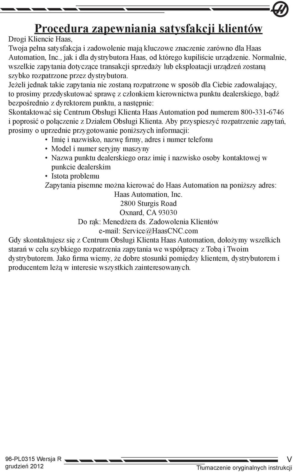 Jeżeli jednak takie zapytania nie zostaną rozpatrzone w sposób dla Ciebie zadowalający, to prosimy przedyskutować sprawę z członkiem kierownictwa punktu dealerskiego, bądź bezpośrednio z dyrektorem