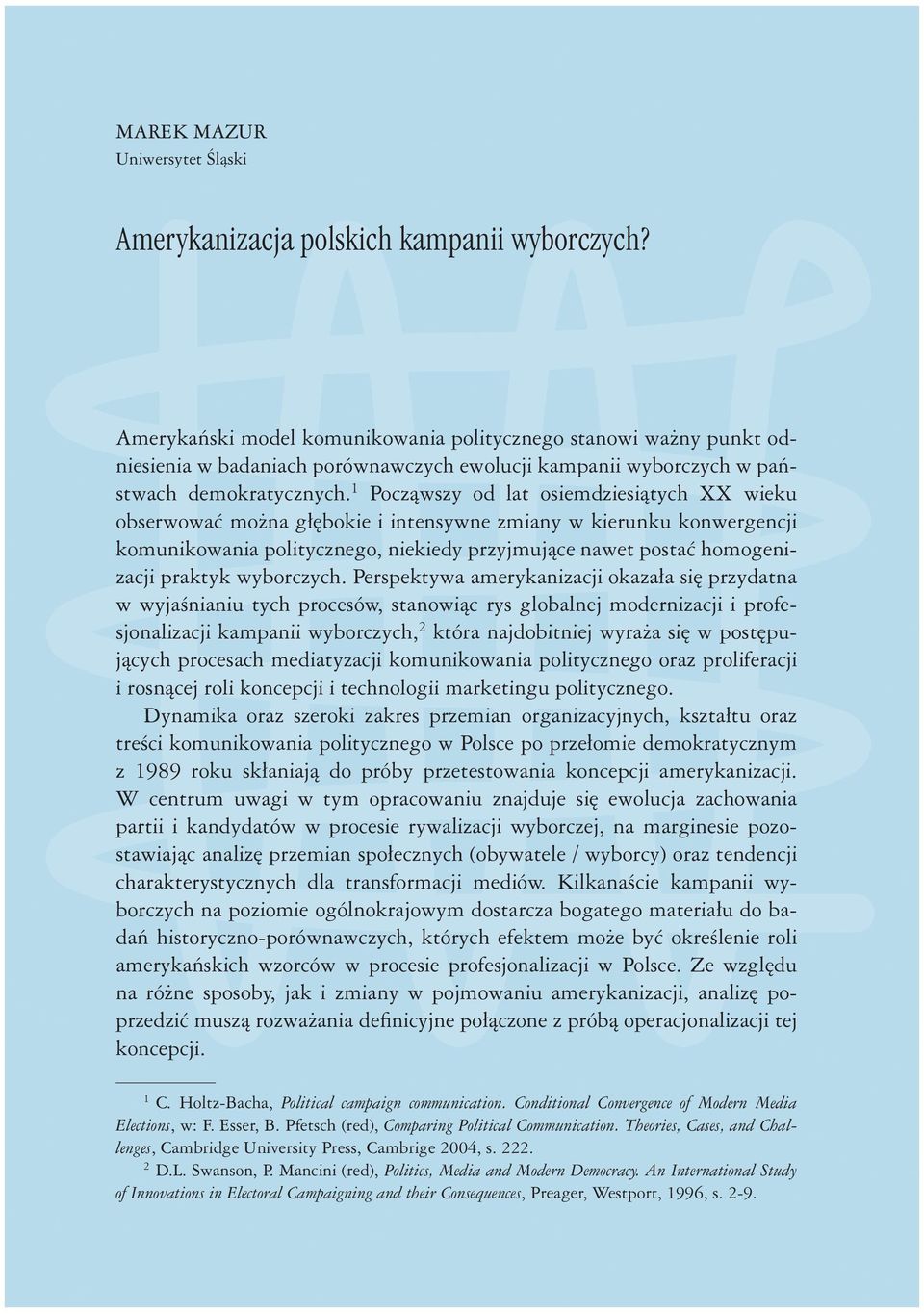 1 Począwszy od lat osiemdziesiątych XX wieku obserwować można głębokie i intensywne zmiany w kierunku konwergencji komunikowania politycznego, niekiedy przyjmujące nawet postać homogenizacji praktyk