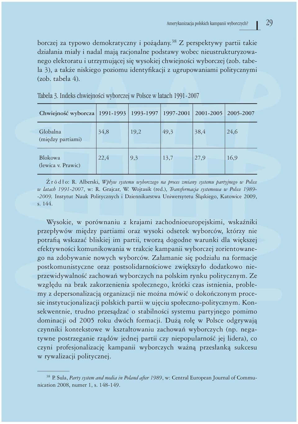 tabela 3), a także niskiego poziomu identyﬁkacji z ugrupowaniami politycznymi (zob. tabela 4). Tabela 3.