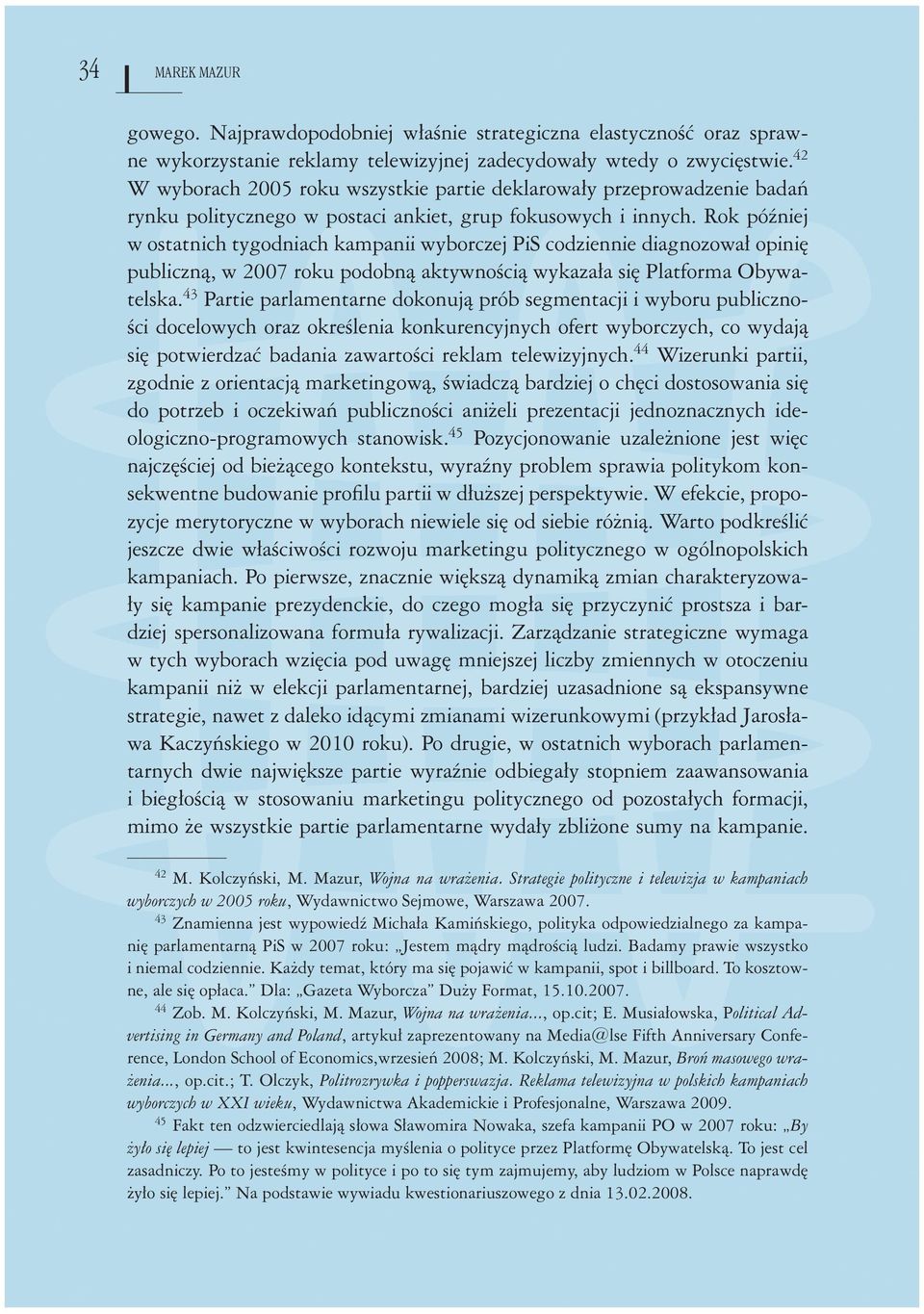 Rok później w ostatnich tygodniach kampanii wyborczej PiS codziennie diagnozował opinię publiczną, w 2007 roku podobną aktywnością wykazała się Platforma Obywatelska.