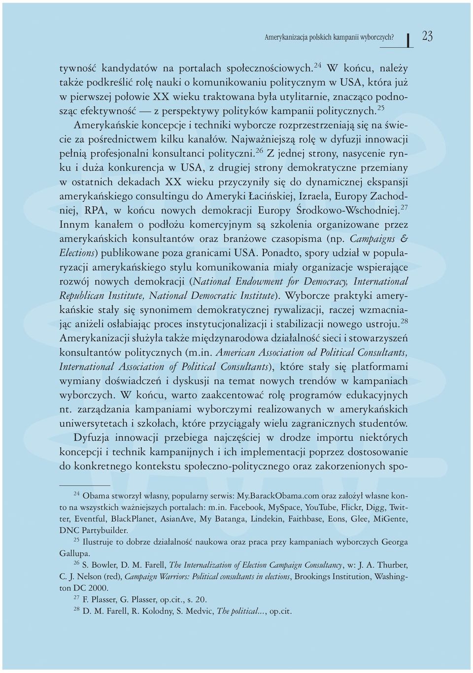 polityków kampanii politycznych.25 Amerykańskie koncepcje i techniki wyborcze rozprzestrzeniają się na świecie za pośrednictwem kilku kanałów.