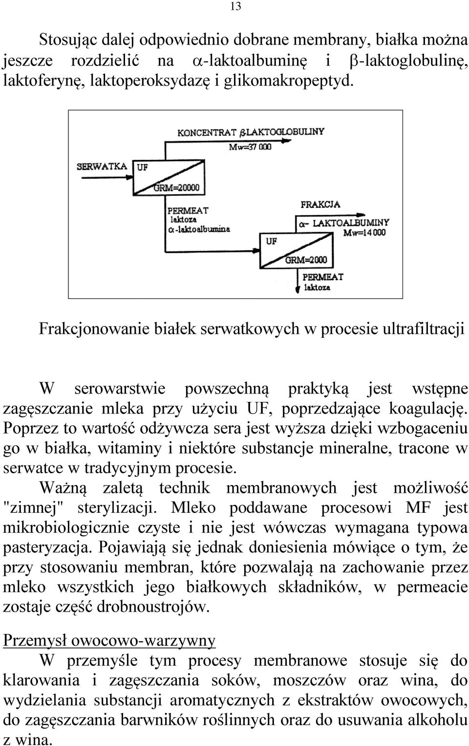 Poprzez to wartość odżywcza sera jest wyższa dzięki wzbogaceniu go w białka, witaminy i niektóre substancje mineralne, tracone w serwatce w tradycyjnym procesie.