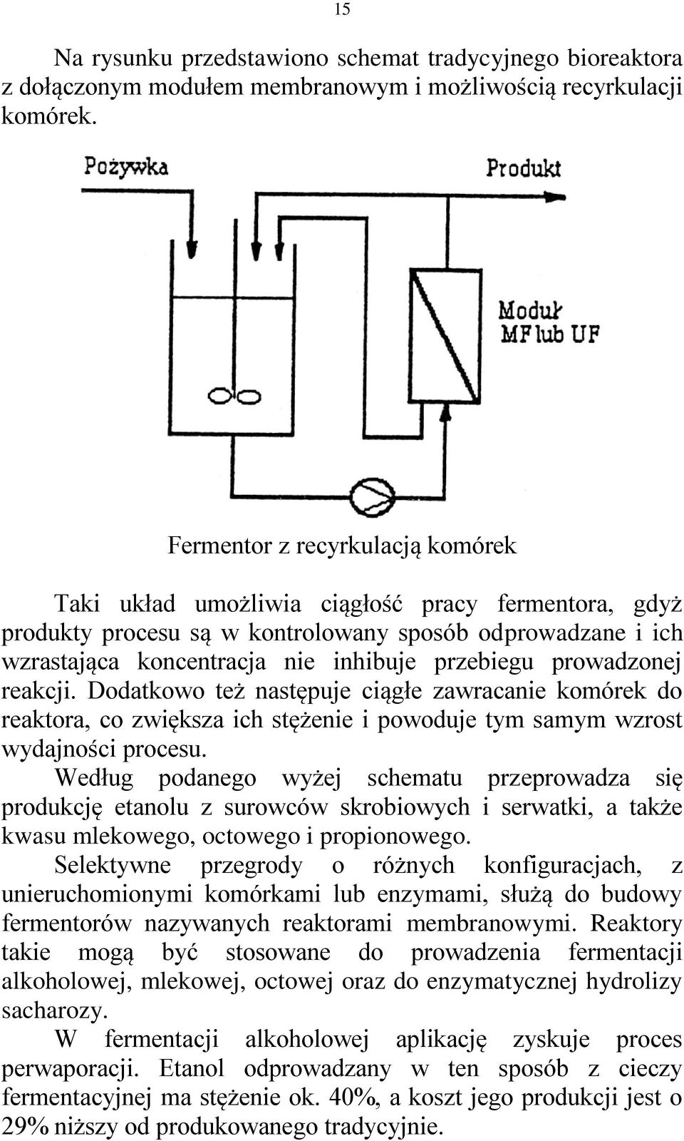 prowadzonej reakcji. Dodatkowo też następuje ciągłe zawracanie komórek do reaktora, co zwiększa ich stężenie i powoduje tym samym wzrost wydajności procesu.