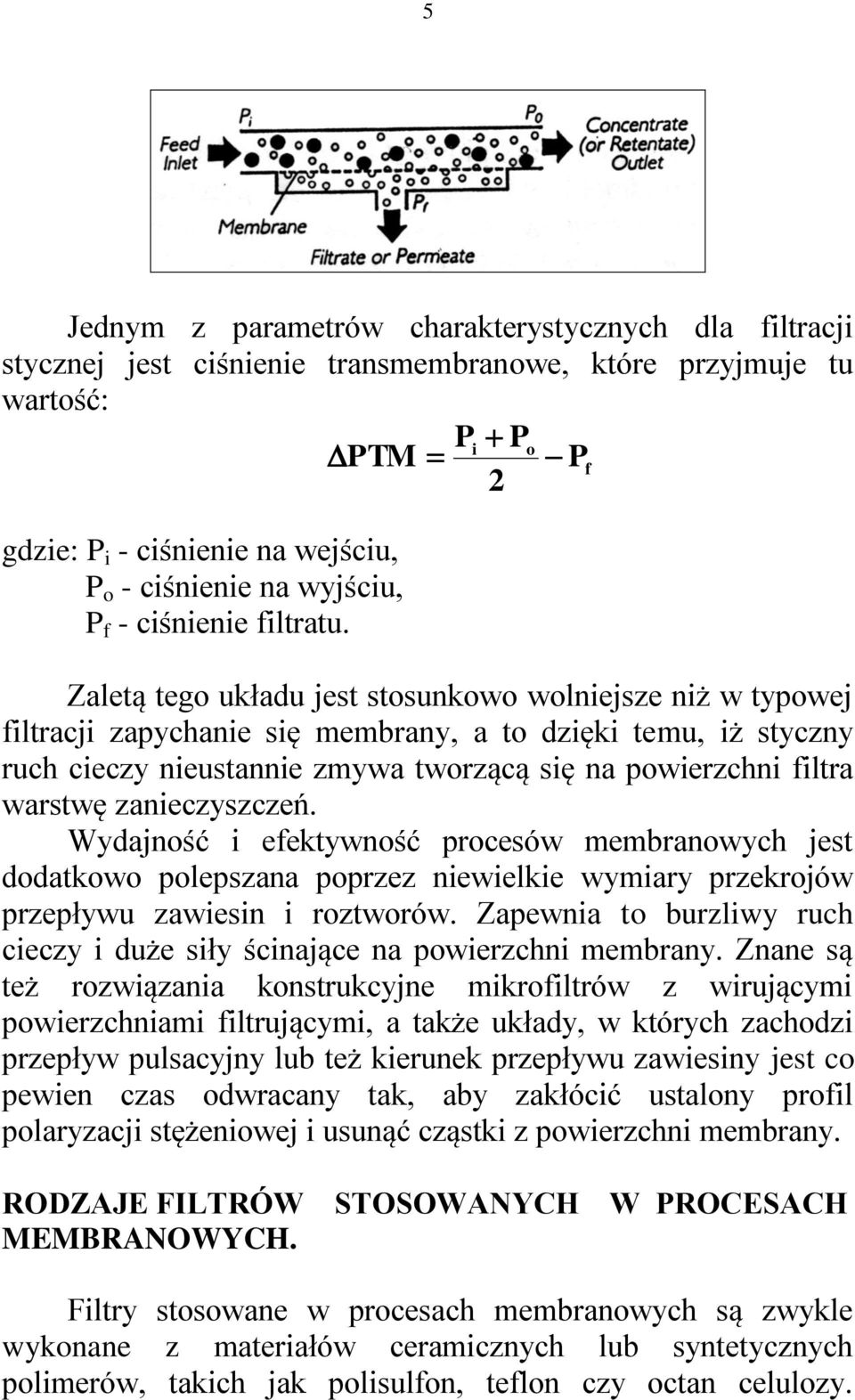 Zaletą tego układu jest stosunkowo wolniejsze niż w typowej filtracji zapychanie się membrany, a to dzięki temu, iż styczny ruch cieczy nieustannie zmywa tworzącą się na powierzchni filtra warstwę