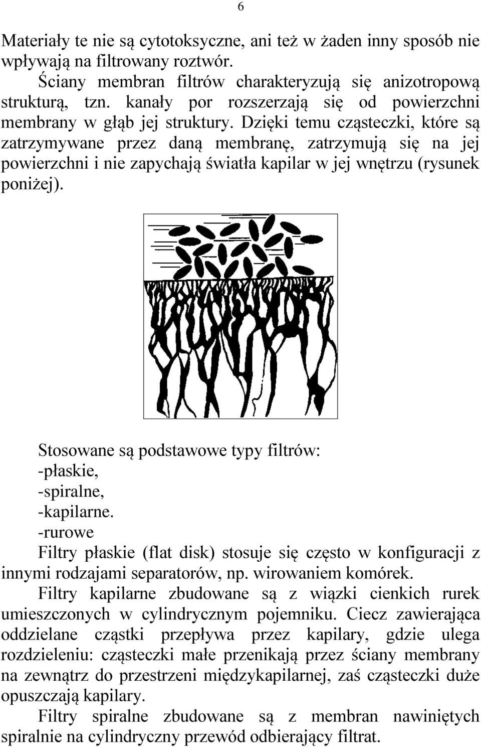 Dzięki temu cząsteczki, które są zatrzymywane przez daną membranę, zatrzymują się na jej powierzchni i nie zapychają światła kapilar w jej wnętrzu (rysunek poniżej).