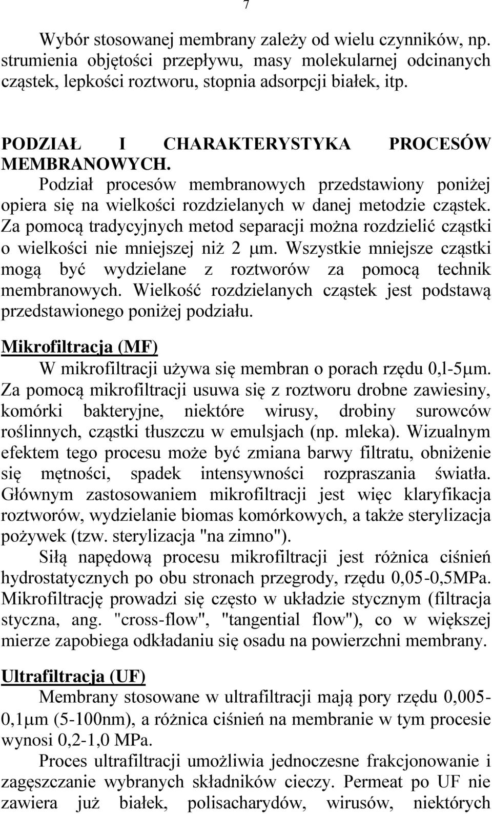 Za pomocą tradycyjnych metod separacji można rozdzielić cząstki o wielkości nie mniejszej niż 2 m. Wszystkie mniejsze cząstki mogą być wydzielane z roztworów za pomocą technik membranowych.