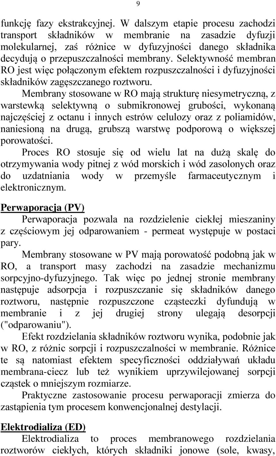 Selektywność membran RO jest więc połączonym efektem rozpuszczalności i dyfuzyjności składników zagęszczanego roztworu.