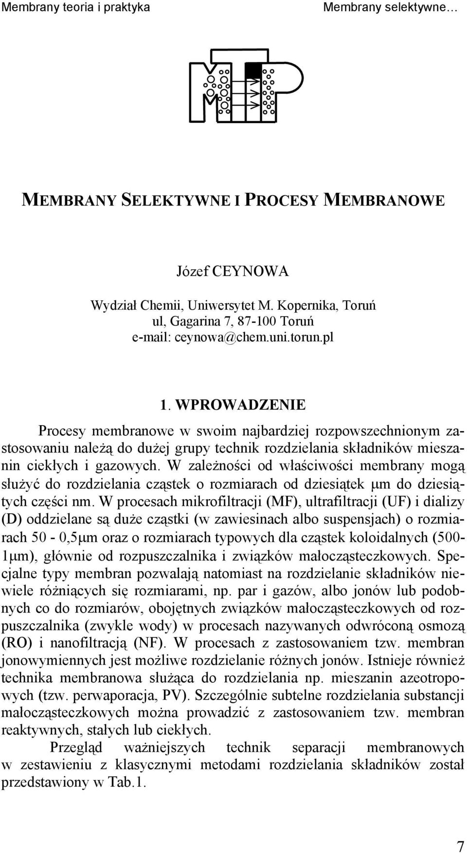 W zależnośc od właścwośc membrany mogą służyć do rozdzelana cząstek o rozmarach od dzesątek µm do dzesątych częśc nm.