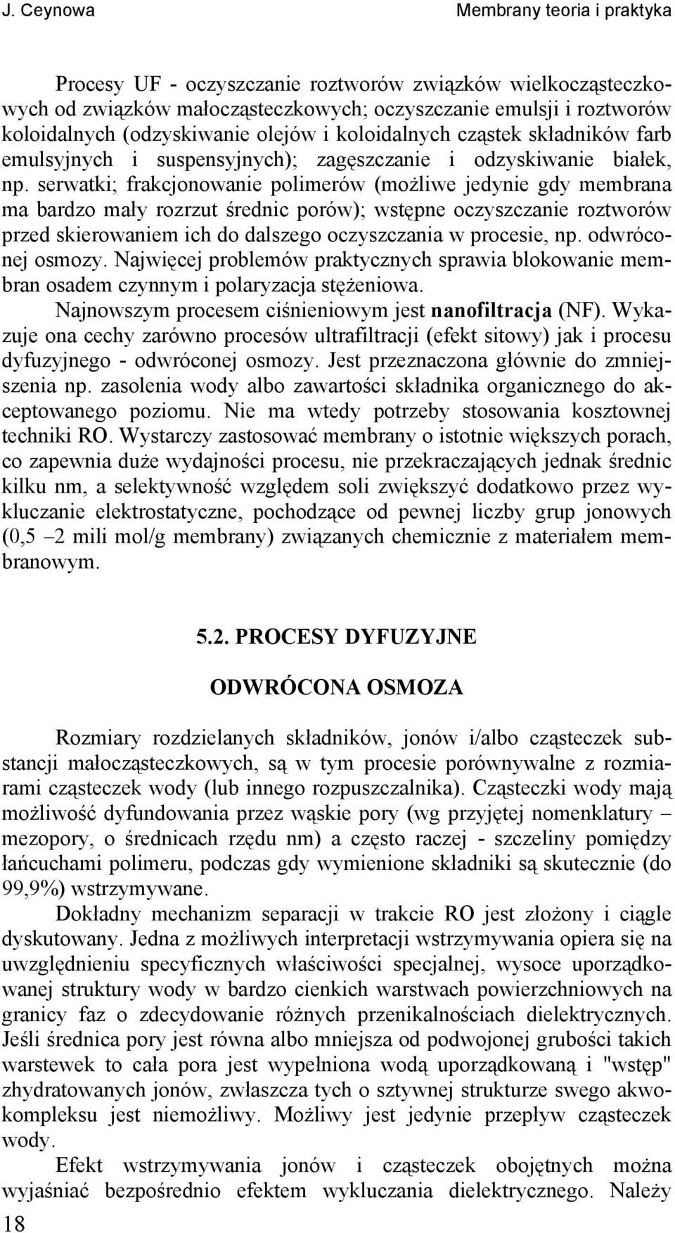 serwatk; frakcjonowane polmerów (możlwe jedyne gdy membrana ma bardzo mały rozrzut średnc porów); wstępne oczyszczane roztworów przed skerowanem ch do dalszego oczyszczana w procese, np.