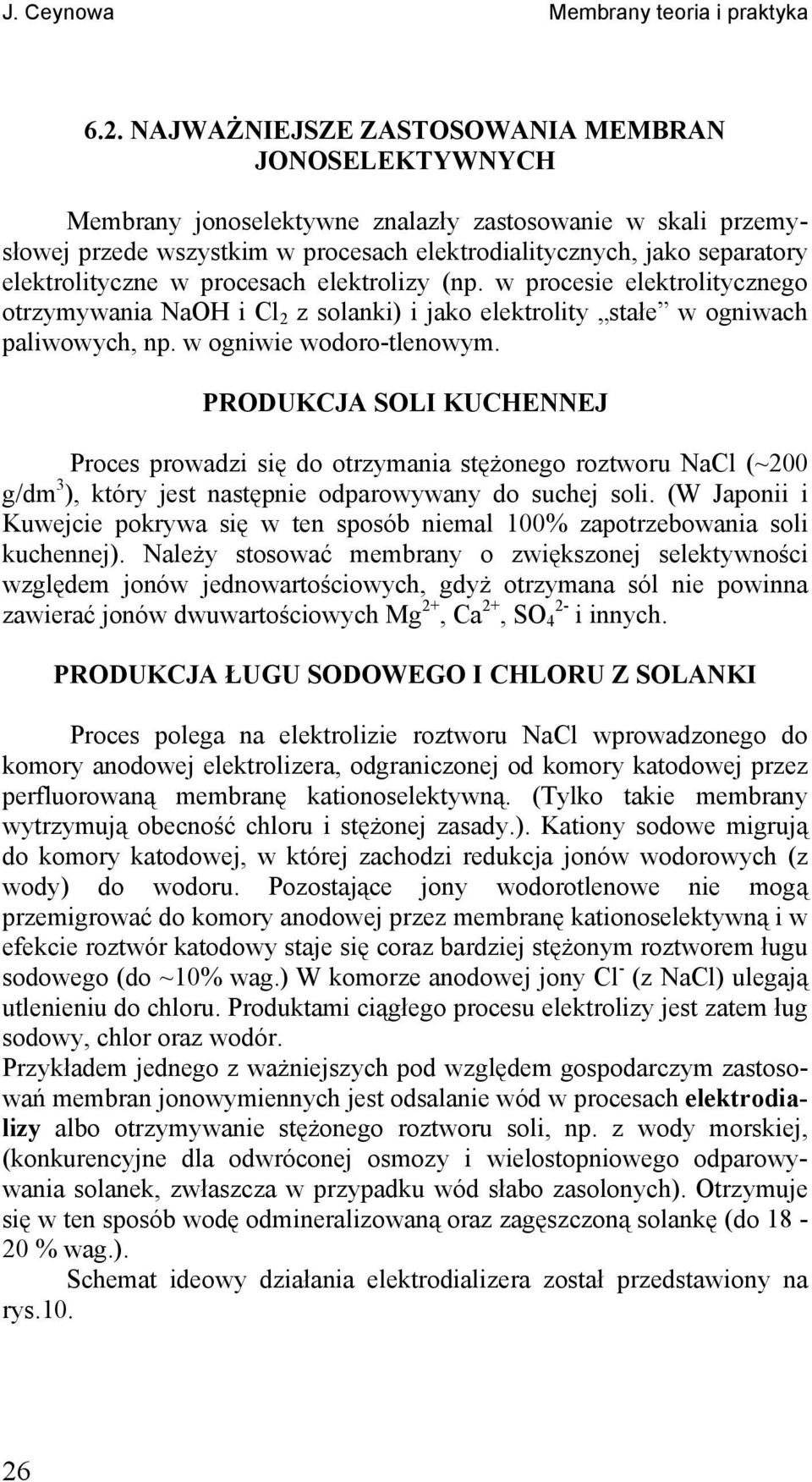 procesach elektrolzy (np. w procese elektroltycznego otrzymywana NaOH Cl 2 z solank) jako elektrolty stałe w ognwach palwowych, np. w ognwe wodoro-tlenowym.