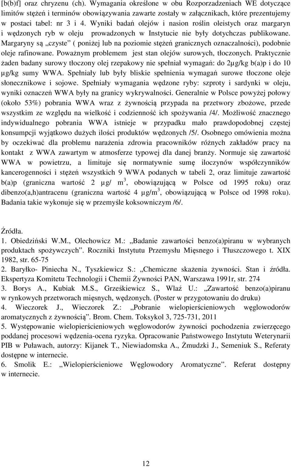 Wyniki badań olejów i nasion roślin oleistych oraz margaryn i wędzonych ryb w oleju prowadzonych w Instytucie nie były dotychczas publikowane.