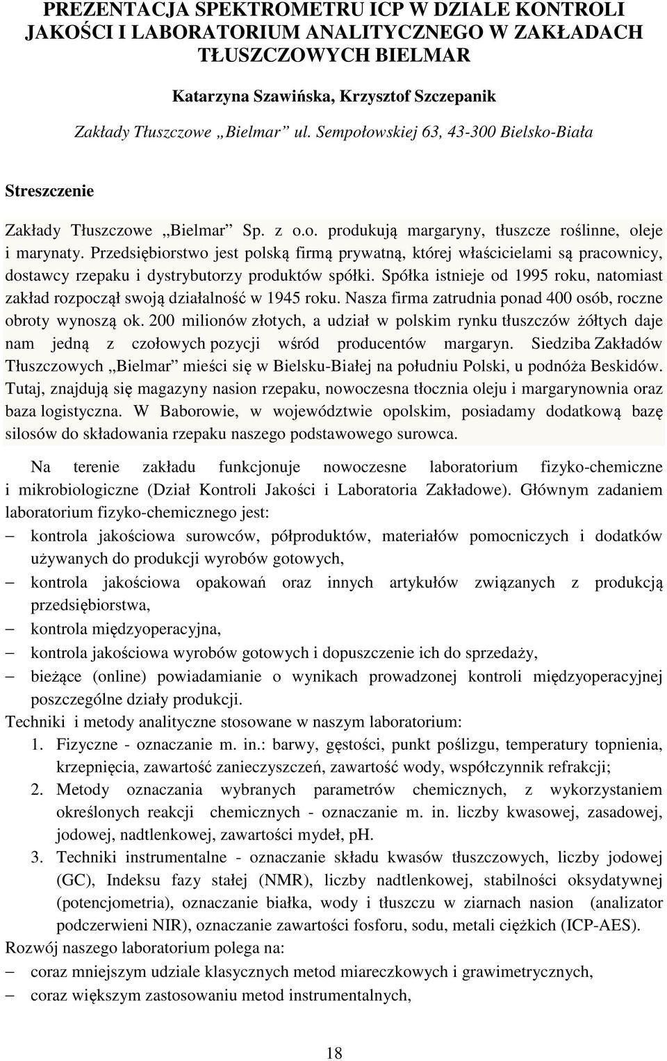 Przedsiębiorstwo jest polską firmą prywatną, której właścicielami są pracownicy, dostawcy rzepaku i dystrybutorzy produktów spółki.