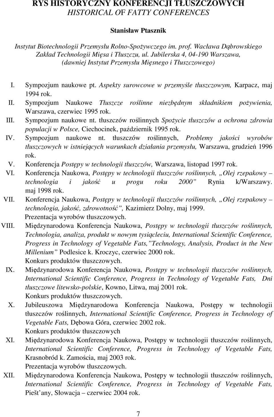 Aspekty surowcowe w przemyśle tłuszczowym, Karpacz, maj 1994 rok. II. Sympozjum Naukowe Tłuszcze roślinne niezbędnym składnikiem pożywienia, Warszawa, czerwiec 1995 rok. III. Sympozjum naukowe nt.