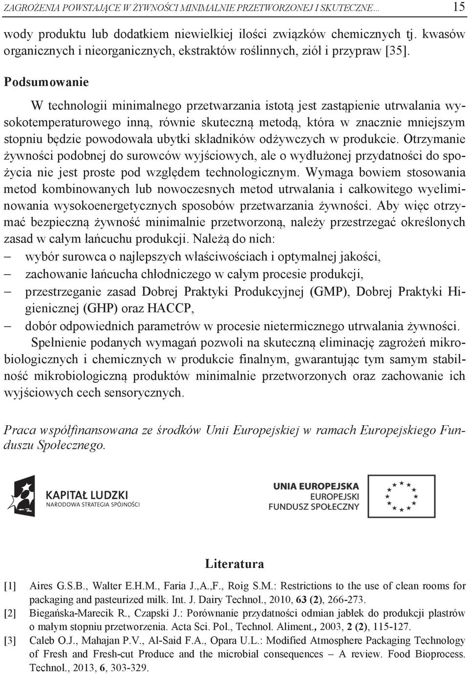 Podsumowanie W technologii minimalnego przetwarzania istotą jest zastąpienie utrwalania wysokotemperaturowego inną, równie skuteczną metodą, która w znacznie mniejszym stopniu będzie powodowała