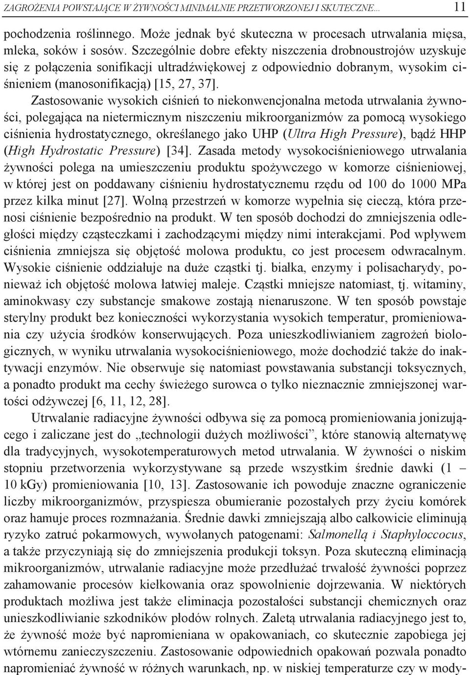 Zastosowanie wysokich ciśnień to niekonwencjonalna metoda utrwalania żywności, polegająca na nietermicznym niszczeniu mikroorganizmów za pomocą wysokiego ciśnienia hydrostatycznego, określanego jako