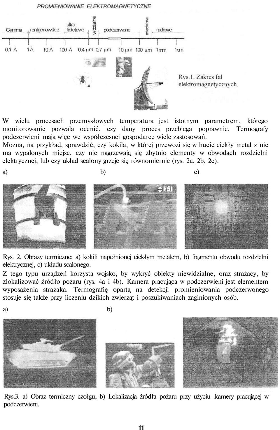 Można, na przykład, sprawdzić, czy kokila, w której przewozi się w hucie ciekły metal z nie ma wypalonych miejsc, czy nie nagrzewają się zbytnio elementy w obwodach rozdzielni elektrycznej, lub czy