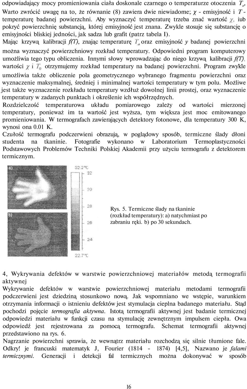 Zwykle stosuje się substancję o emisyjności bliskiej jedności, jak sadza lub grafit (patrz tabela I).