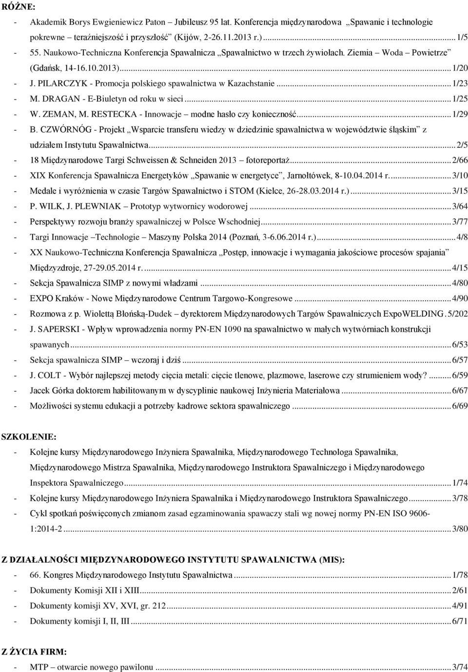 .. 1/23 - M. DRAGAN - E-Biuletyn od roku w sieci... 1/25 - W. ZEMAN, M. RESTECKA - Innowacje modne hasło czy konieczność... 1/29 - B.