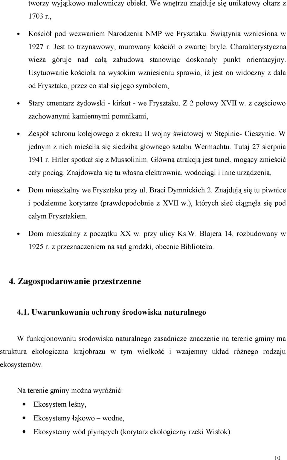 Usytuowanie kościoła na wysokim wzniesieniu sprawia, iż jest on widoczny z dala od Frysztaka, przez co stał się jego symbolem, Stary cmentarz żydowski - kirkut - we Frysztaku. Z 2 połowy XVII w.