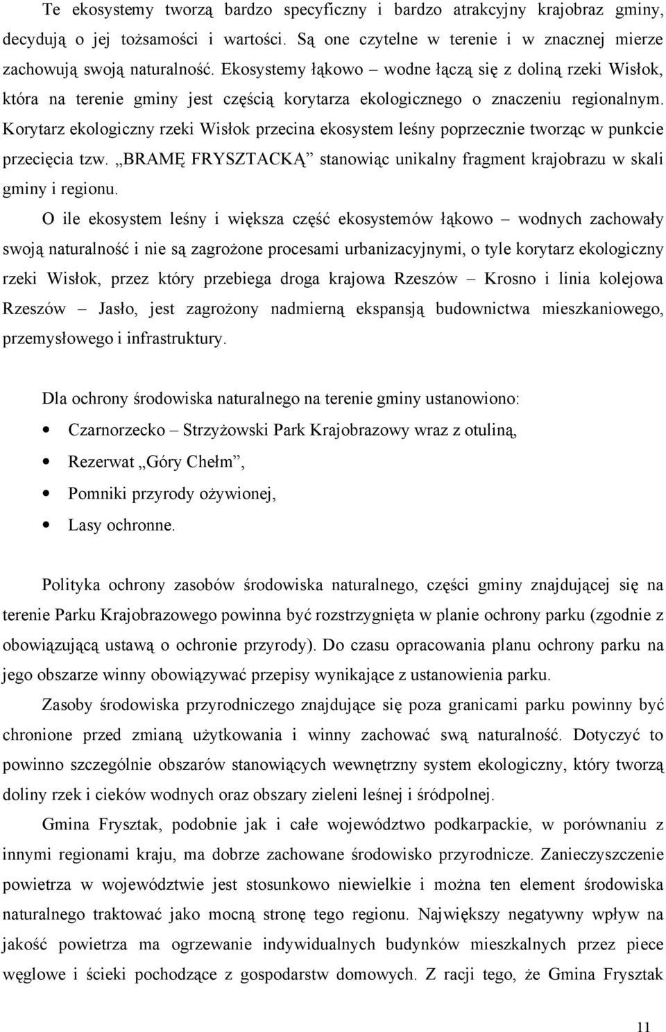 Korytarz ekologiczny rzeki Wisłok przecina ekosystem leśny poprzecznie tworząc w punkcie przecięcia tzw. BRAMĘ FRYSZTACKĄ stanowiąc unikalny fragment krajobrazu w skali gminy i regionu.