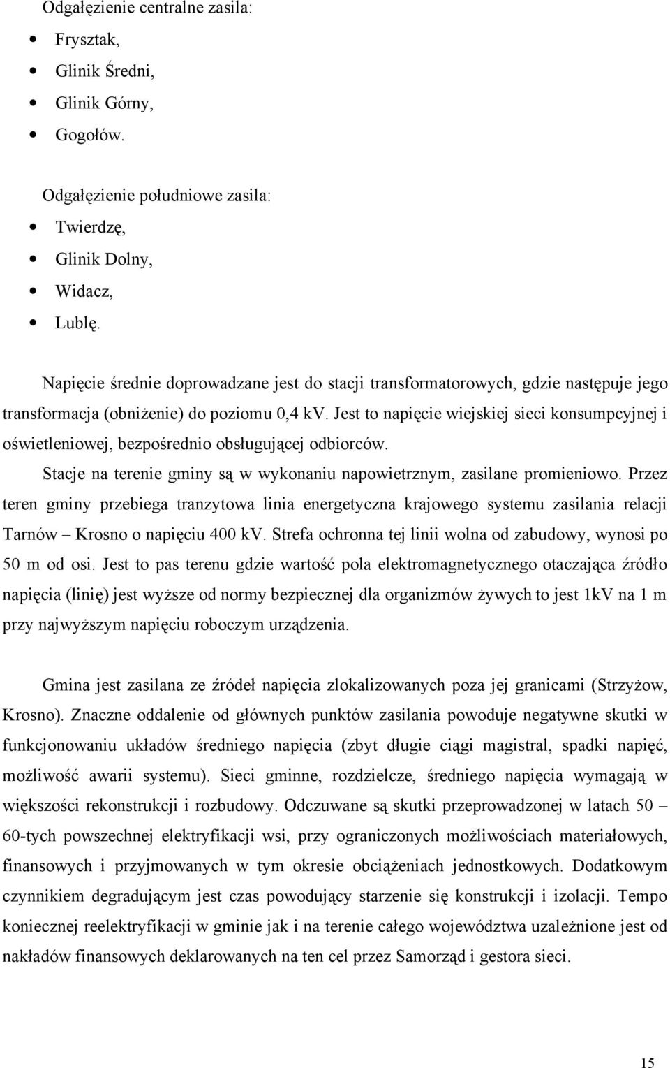 Jest to napięcie wiejskiej sieci konsumpcyjnej i oświetleniowej, bezpośrednio obsługującej odbiorców. Stacje na terenie gminy są w wykonaniu napowietrznym, zasilane promieniowo.