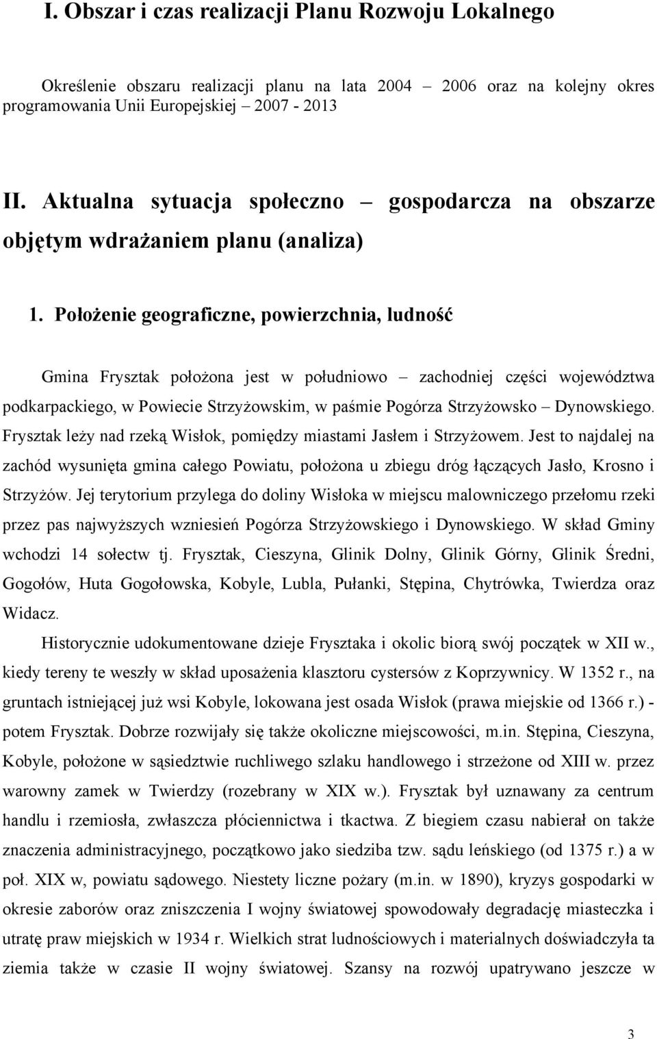 Położenie geograficzne, powierzchnia, ludność Gmina Frysztak położona jest w południowo zachodniej części województwa podkarpackiego, w Powiecie Strzyżowskim, w paśmie Pogórza Strzyżowsko Dynowskiego.