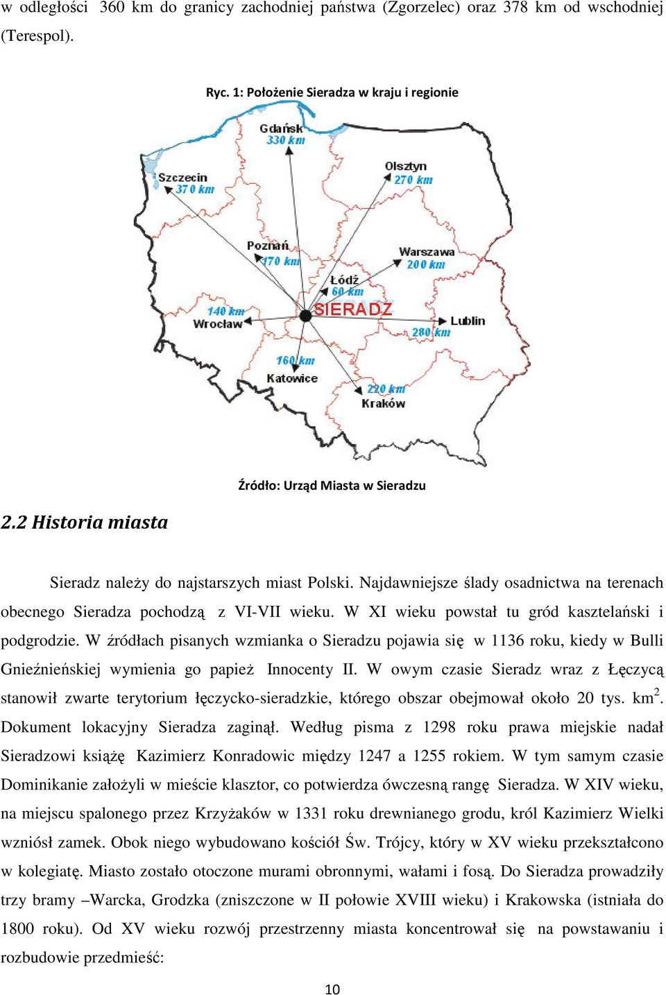 W XI wieku powstał tu gród kasztelański i podgrodzie. W źródłach pisanych wzmianka o Sieradzu pojawia się w 1136 roku, kiedy w Bulli Gnieźnieńskiej wymienia go papież Innocenty II.