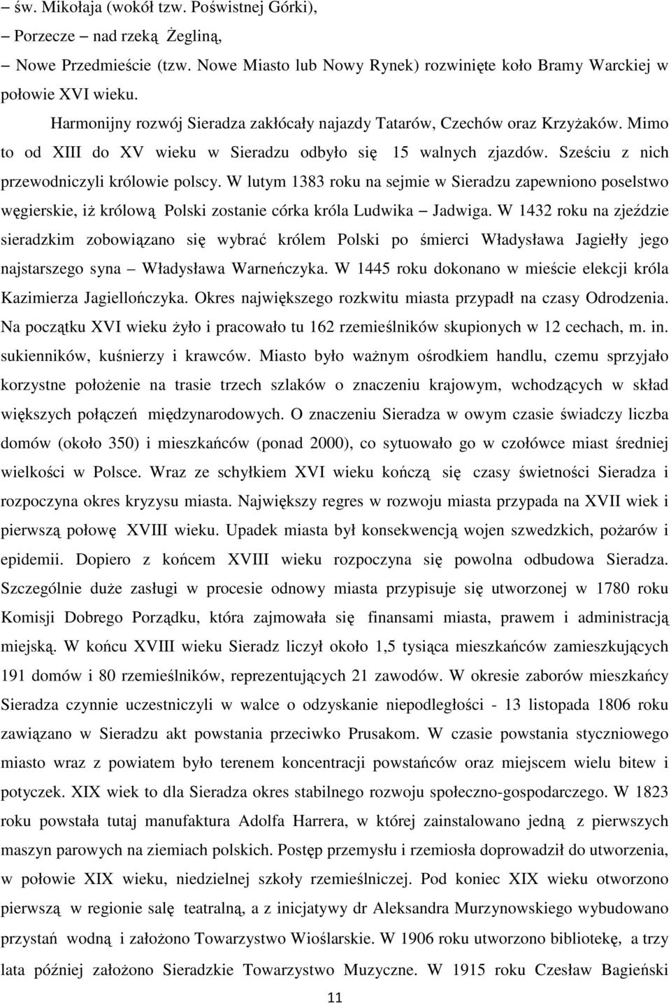 W lutym 1383 roku na sejmie w Sieradzu zapewniono poselstwo węgierskie, iż królową Polski zostanie córka króla Ludwika Jadwiga.